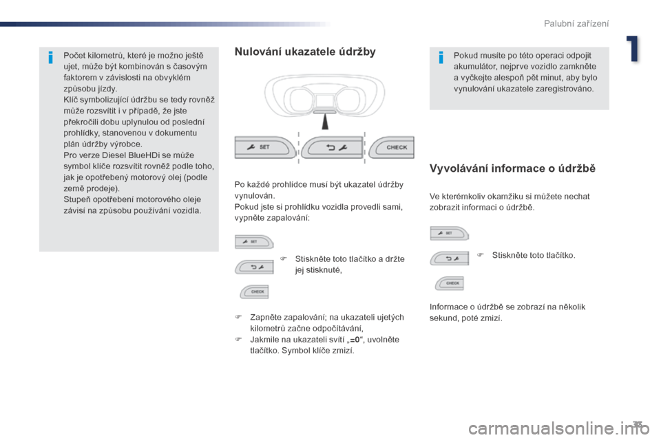 Peugeot Expert VU 2016  Návod k obsluze (in Czech) 33
Expert_cs_Chap01_instruments-de-bord_ed01-2016
Počet kilometrů, které je možno ještě 
ujet, může být kombinován s  časovým 
faktorem v
  závislosti na obvyklém 
způsobu jízdy.
Klí