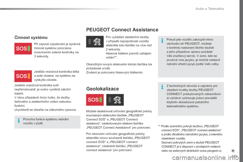 Peugeot Expert VU 2016  Návod k obsluze (in Czech) 339
PEUGEOT Connect Assistance
Pokud jste vozidlo zakoupili mimo 
obchodní síť PEUGEOT, můžete 
o  kontrolu nastavení těchto služeb 
a jeho případnou úpravu požádat 
Váš značkový serv