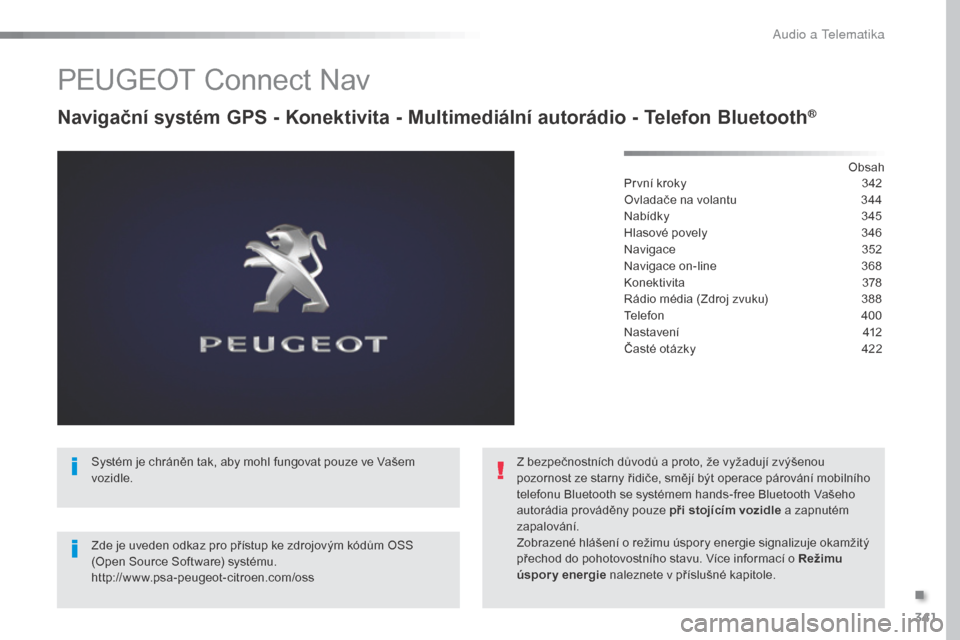 Peugeot Expert VU 2016  Návod k obsluze (in Czech) 341
Expert_cs_Chap10b_NAC-1_ed01-2016
PEUGEOT Connect Nav
Navigační systém GPS - Konektivita - Multimediální autorádio - Telefon Bluetooth®
Obsah
První kroky
 3 42
Ovladače na volantu
 
3
 44
