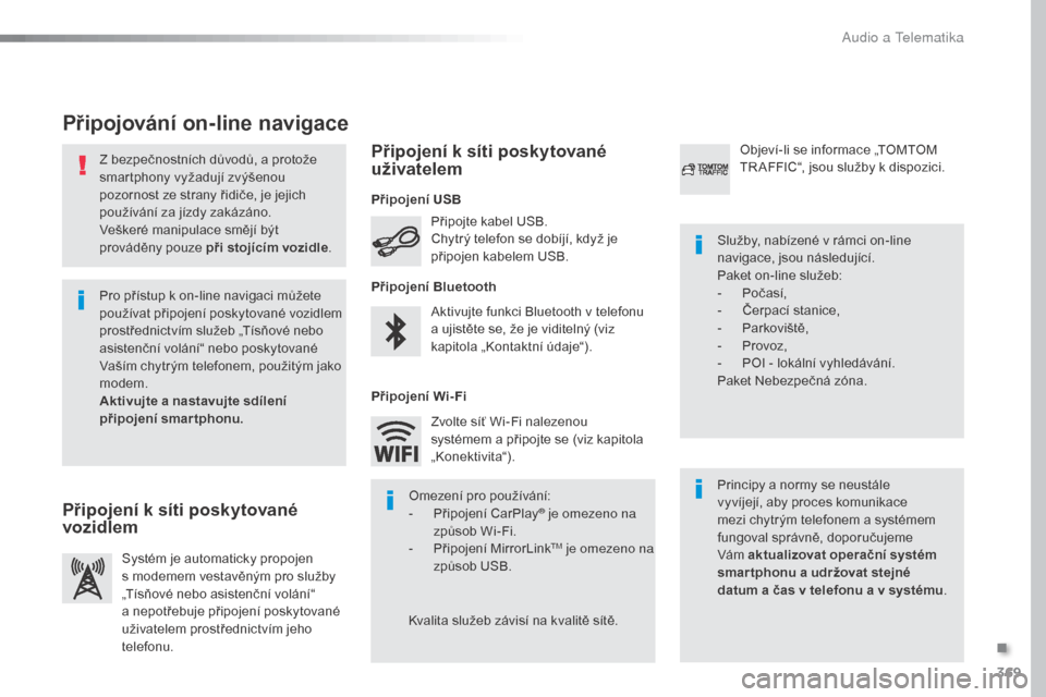 Peugeot Expert VU 2016  Návod k obsluze (in Czech) 369
Expert_cs_Chap10b_NAC-1_ed01-2016
Z bezpečnostních důvodů, a protože 
smartphony vyžadují zvýšenou 
pozornost ze strany řidiče, je jejich 
používání za jízdy zakázáno.
Veškeré 