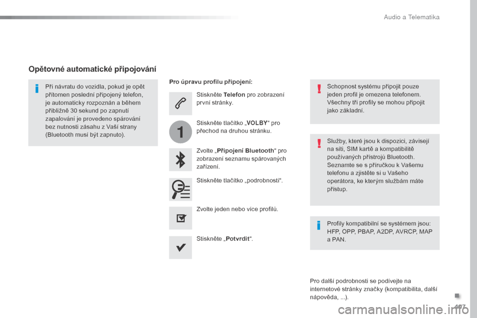 Peugeot Expert VU 2016 Návod k obsluze (in Czech) 407
1
Expert_cs_Chap10b_NAC-1_ed01-2016
Stiskněte Telefon pro zobrazení
první stránky.
Zvolte „ Připojení Bluetooth “ pro
zobrazení seznamu spárovaných
zařízení.
Při návratu do vo Peugeot Expert VU 2016 Návod k obsluze (in Czech) 407
1
Expert_cs_Chap10b_NAC-1_ed01-2016
Stiskněte Telefon pro zobrazení
první stránky.
Zvolte „ Připojení Bluetooth “ pro
zobrazení seznamu spárovaných
zařízení.
Při návratu do vo