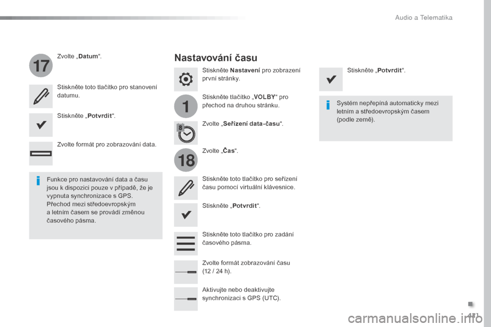 Peugeot Expert VU 2016  Návod k obsluze (in Czech) 421
1
17
18
Expert_cs_Chap10b_NAC-1_ed01-2016
Stiskněte Nastavení pro zobrazení 
první stránky.
Stiskněte tlačítko „ VOLBY“ pro 
přechod na druhou stránku.
Zvolte „
Datum“.
Zvolte 