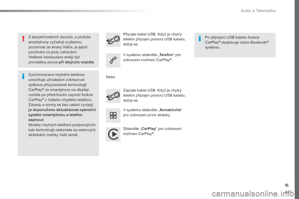 Peugeot Expert VU 2016  Návod k obsluze (in Czech) 443
Expert_cs_Chap10c_RCC-1_ed01-2016
Z bezpečnostních důvodů, a protože 
smartphony vyžadují zvýšenou 
pozornost ze strany řidiče, je jejich 
používání za jízdy zakázáno.
Veškeré 