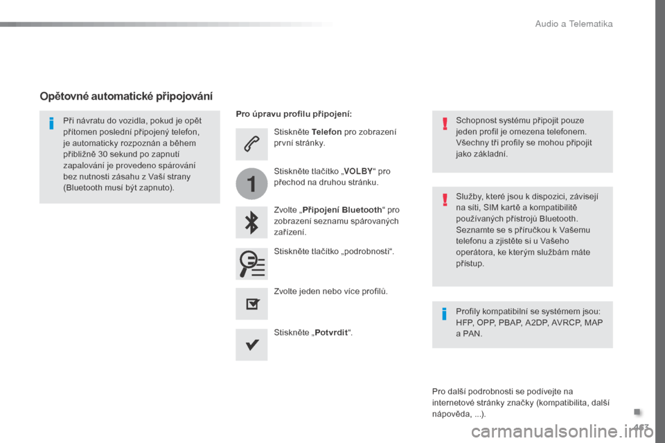 Peugeot Expert VU 2016 Návod k obsluze (in Czech) 463
1
Expert_cs_Chap10c_RCC-1_ed01-2016
Stiskněte Telefon pro zobrazení
první stránky.
Zvolte „ Připojení Bluetooth “ pro
zobrazení seznamu spárovaných
zařízení.
Při návratu do vo Peugeot Expert VU 2016 Návod k obsluze (in Czech) 463
1
Expert_cs_Chap10c_RCC-1_ed01-2016
Stiskněte Telefon pro zobrazení
první stránky.
Zvolte „ Připojení Bluetooth “ pro
zobrazení seznamu spárovaných
zařízení.
Při návratu do vo