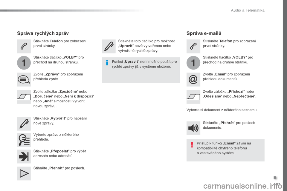 Peugeot Expert VU 2016 Návod k obsluze (in Czech) 467
11
Expert_cs_Chap10c_RCC-1_ed01-2016
Správa e-mailů
Stiskněte toto tlačítko pro možnost
„Upravit “ nově vytvořenou nebo
vytvořené rychlé zprávy. Stiskněte Telefon
pro zobrazen Peugeot Expert VU 2016 Návod k obsluze (in Czech) 467
11
Expert_cs_Chap10c_RCC-1_ed01-2016
Správa e-mailů
Stiskněte toto tlačítko pro možnost
„Upravit “ nově vytvořenou nebo
vytvořené rychlé zprávy. Stiskněte Telefon
pro zobrazen