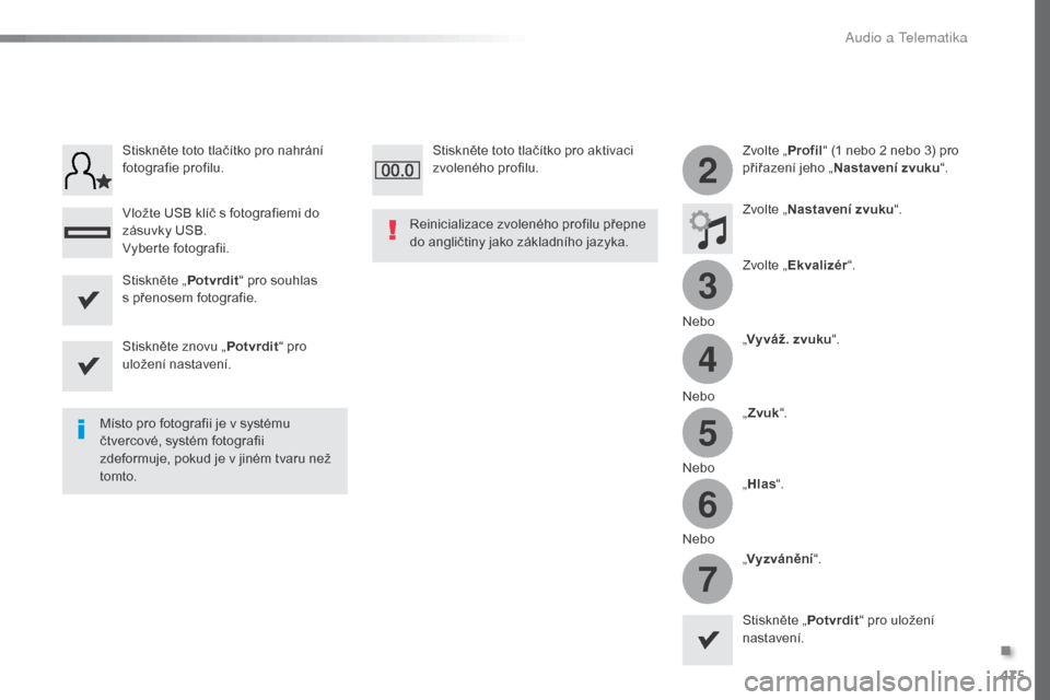 Peugeot Expert VU 2016 Návod k obsluze (in Czech) 475
3
2
4
5
6
7
Expert_cs_Chap10c_RCC-1_ed01-2016
Zvolte „Profil“ (1 nebo 2 nebo 3) pro
přiřazení jeho „ Nastavení zvuku “.
Zvolte „ Nastavení zvuku “.
Zvolte „ Ekvalizér “.
Neb Peugeot Expert VU 2016 Návod k obsluze (in Czech) 475
3
2
4
5
6
7
Expert_cs_Chap10c_RCC-1_ed01-2016
Zvolte „Profil“ (1 nebo 2 nebo 3) pro
přiřazení jeho „ Nastavení zvuku “.
Zvolte „ Nastavení zvuku “.
Zvolte „ Ekvalizér “.
Neb