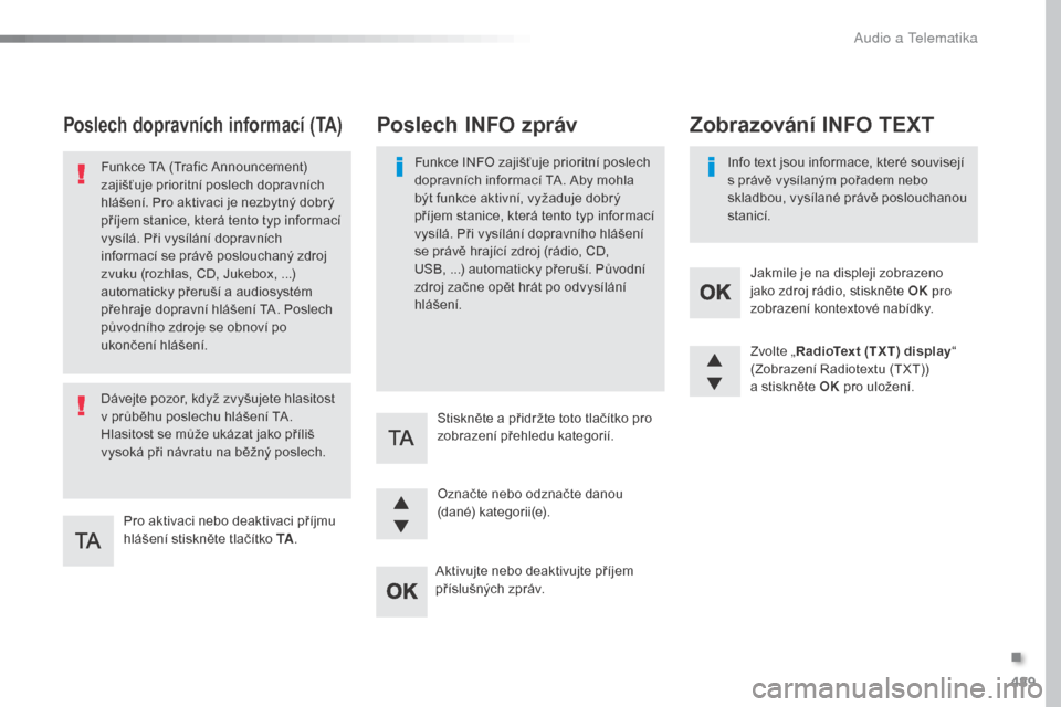 Peugeot Expert VU 2016 Návod k obsluze (in Czech) 489
Expert_cs_Chap10d_RD6_ed01-2016
Poslech dopravních informací (TA)
Pro aktivaci nebo deaktivaci příjmu
hlášení stiskněte tlačítko TA.
Funkce TA (Trafic Announcement)
zajišťuje priorit Peugeot Expert VU 2016 Návod k obsluze (in Czech) 489
Expert_cs_Chap10d_RD6_ed01-2016
Poslech dopravních informací (TA)
Pro aktivaci nebo deaktivaci příjmu
hlášení stiskněte tlačítko TA.
Funkce TA (Trafic Announcement)
zajišťuje priorit