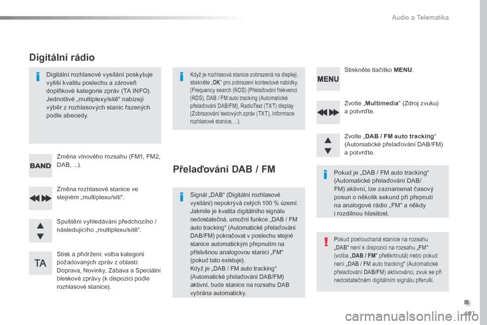 Peugeot Expert VU 2016 Návod k obsluze (in Czech) 491
Expert_cs_Chap10d_RD6_ed01-2016
Zvolte „Multimedia “ (Zdroj zvuku)
a potvrďte.
Zvolte „ DAB
/ FM auto tracking “
(Automatické přelaďování DAB/FM)
a
potvrďte.
Stisk a při Peugeot Expert VU 2016 Návod k obsluze (in Czech) 491
Expert_cs_Chap10d_RD6_ed01-2016
Zvolte „Multimedia “ (Zdroj zvuku)
a potvrďte.
Zvolte „ DAB
/ FM auto tracking “
(Automatické přelaďování DAB/FM)
a
potvrďte.
Stisk a při