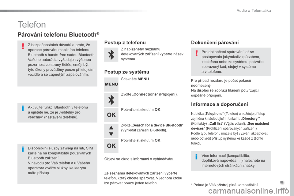 Peugeot Expert VU 2016 Návod k obsluze (in Czech) 497
Expert_cs_Chap10d_RD6_ed01-2016
Telefon
Párování telefonu Bluetooth®
Z bezpečnostních důvodů a proto, že
o perace párování mobilního telefonu
Bluetooth s
h
ands-free sadou Blueto Peugeot Expert VU 2016 Návod k obsluze (in Czech) 497
Expert_cs_Chap10d_RD6_ed01-2016
Telefon
Párování telefonu Bluetooth®
Z bezpečnostních důvodů a proto, že
o perace párování mobilního telefonu
Bluetooth s
h
ands-free sadou Blueto