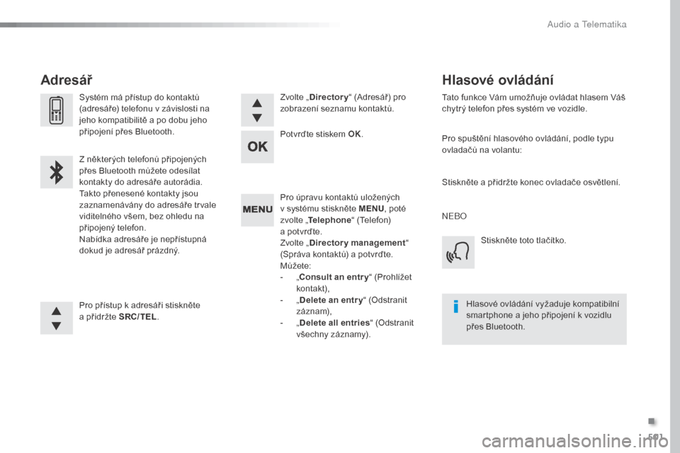 Peugeot Expert VU 2016  Návod k obsluze (in Czech) 501
Expert_cs_Chap10d_RD6_ed01-2016
Pro úpravu kontaktů uložených 
v  systému stiskněte MENU , poté 
zvolte „ Telephone “ (Telefon) 
a
  potvrďte.
Zvolte „ Directory management “ 
(Spr