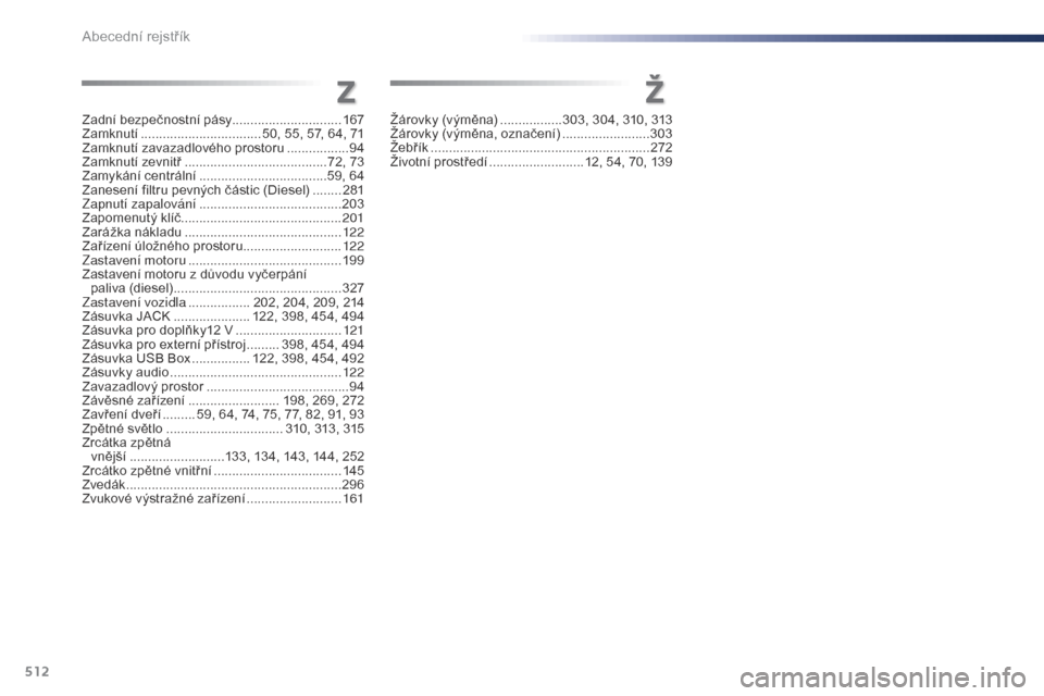 Peugeot Expert VU 2016  Návod k obsluze (in Czech) 512
Expert_cs_Chap11_index-alpha_ed01-2016
ZŽ
Zadní bezpečnostní pásy..............................167
Zamknutí ............... .................. 50, 55, 57, 64, 71
Zamknutí zavazadlového pro