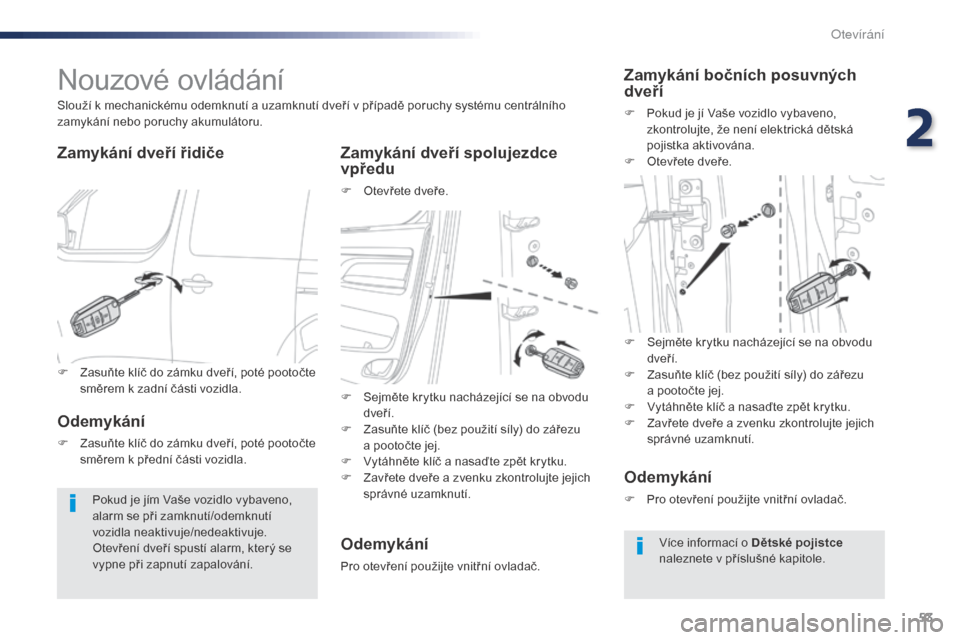 Peugeot Expert VU 2016  Návod k obsluze (in Czech) 53
Expert_cs_Chap02_ouvertures_ed01-2016
Nouzové ovládání
Zamykání dveří řidičeZamykání dveří spolujezdce 
vpředu
F Otevřete dveře.
Slouží k mechanickému odemknutí a uzamknutí dv