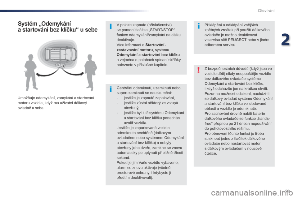 Peugeot Expert VU 2016 Návod k obsluze (in Czech) 59
Expert_cs_Chap02_ouvertures_ed01-2016
Centrální odemknutí, uzamknutí nebo
superuzamknutí se neuskuteční:
-
j
estliže je zapnuté zapalování,
-
j
estliže zůstal některý ze vstup Peugeot Expert VU 2016 Návod k obsluze (in Czech) 59
Expert_cs_Chap02_ouvertures_ed01-2016
Centrální odemknutí, uzamknutí nebo
superuzamknutí se neuskuteční:
-
j
estliže je zapnuté zapalování,
-
j
estliže zůstal některý ze vstup