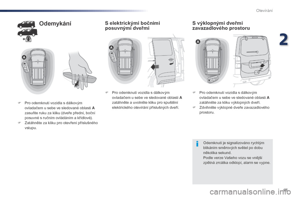 Peugeot Expert VU 2016 Návod k obsluze (in Czech) 63
Expert_cs_Chap02_ouvertures_ed01-2016
Odemykání
F Pro odemknutí vozidla s dálkovým ovladačem u sebe ve sledované oblasti A
zasuňte ruku za kliku (dveře přední, boční
posuvné s ručn Peugeot Expert VU 2016 Návod k obsluze (in Czech) 63
Expert_cs_Chap02_ouvertures_ed01-2016
Odemykání
F Pro odemknutí vozidla s dálkovým ovladačem u sebe ve sledované oblasti A
zasuňte ruku za kliku (dveře přední, boční
posuvné s ručn