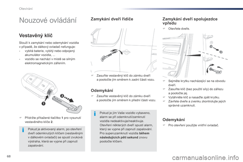 Peugeot Expert VU 2016 Návod k obsluze (in Czech) 68
Expert_cs_Chap02_ouvertures_ed01-2016
Nouzové ovládání
Pokud je aktivovaný alarm, po otevření
dveří odemknutých klíčem (vestavěným
v dálkovém ovladači) se spustí zvuková
výst Peugeot Expert VU 2016 Návod k obsluze (in Czech) 68
Expert_cs_Chap02_ouvertures_ed01-2016
Nouzové ovládání
Pokud je aktivovaný alarm, po otevření
dveří odemknutých klíčem (vestavěným
v dálkovém ovladači) se spustí zvuková
výst