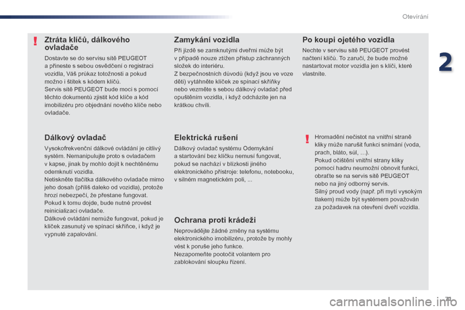 Peugeot Expert VU 2016  Návod k obsluze (in Czech) 71
Expert_cs_Chap02_ouvertures_ed01-2016
Ztráta klíčů, dálkového 
ovladače
Dostavte se do servisu sítě PEUGEOT  
a přineste s sebou osvědčení o registraci 
vozidla, Váš průkaz totožno