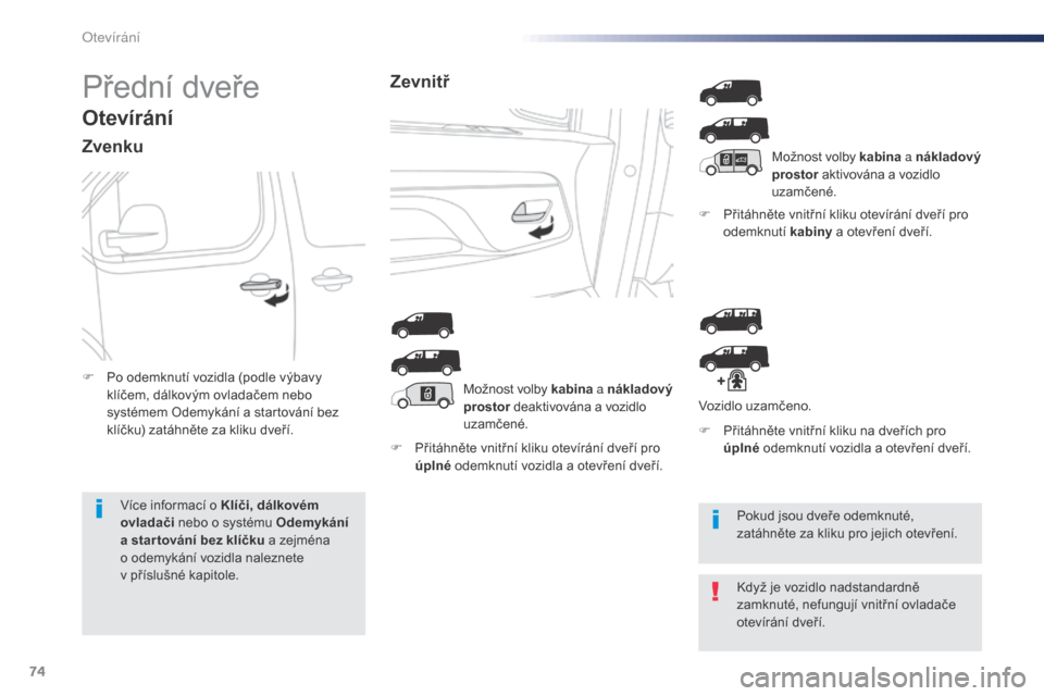 Peugeot Expert VU 2016  Návod k obsluze (in Czech) 74
Expert_cs_Chap02_ouvertures_ed01-2016
Přední dveře
Otevírání
Zvenku
F Přitáhněte vnitřní kliku otevírání dveří pro úplné  odemknutí vozidla a otevření dveří. F
 
P
 řitáhn
