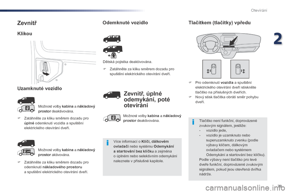Peugeot Expert VU 2016 Návod k obsluze (in Czech) 79
Expert_cs_Chap02_ouvertures_ed01-2016
F Zatáhněte za kliku směrem dozadu pro odemknutí nákladového prostoru
a spuštění elektrického otevírání dveří. F
Z
atáhněte za kliku sm Peugeot Expert VU 2016 Návod k obsluze (in Czech) 79
Expert_cs_Chap02_ouvertures_ed01-2016
F Zatáhněte za kliku směrem dozadu pro odemknutí nákladového prostoru
a spuštění elektrického otevírání dveří. F
Z
atáhněte za kliku sm
