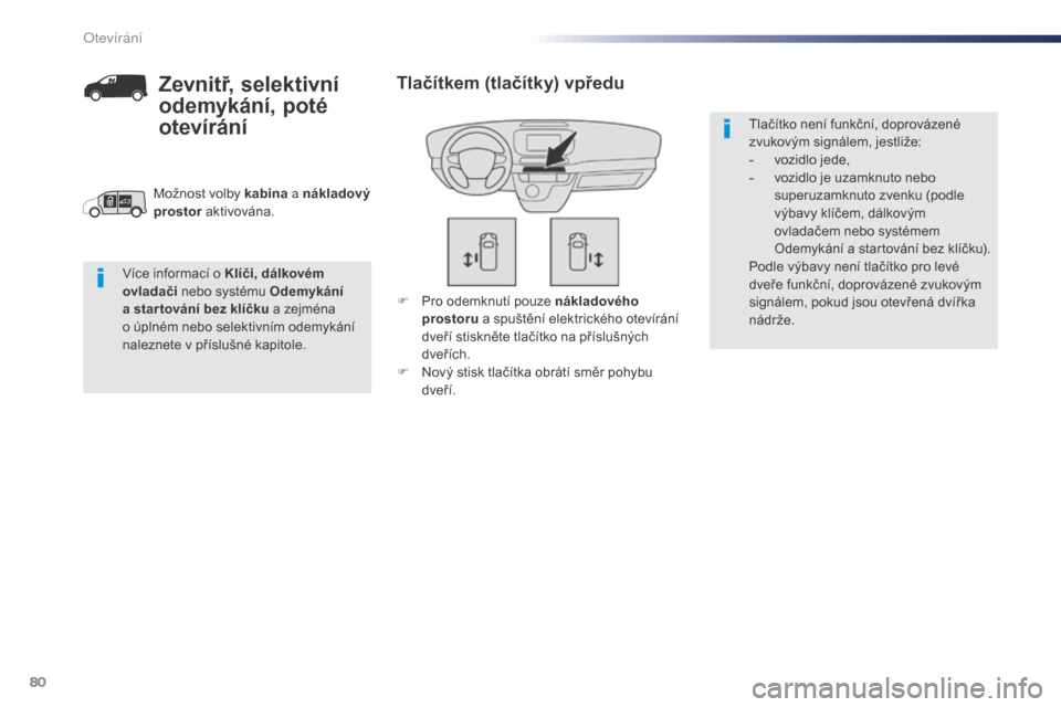 Peugeot Expert VU 2016 Návod k obsluze (in Czech) 80
Expert_cs_Chap02_ouvertures_ed01-2016
F Pro odemknutí pouze nákladového prostoru a spuštění elektrického otevírání
dveří stiskněte tlačítko na příslušných
dveřích.
F
N
ov Peugeot Expert VU 2016 Návod k obsluze (in Czech) 80
Expert_cs_Chap02_ouvertures_ed01-2016
F Pro odemknutí pouze nákladového prostoru a spuštění elektrického otevírání
dveří stiskněte tlačítko na příslušných
dveřích.
F
N
ov