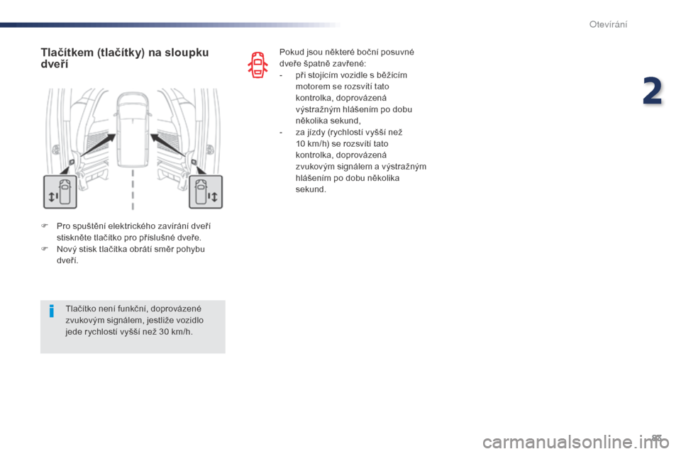 Peugeot Expert VU 2016 Návod k obsluze (in Czech) 83
Expert_cs_Chap02_ouvertures_ed01-2016
F Pro spuštění elektrického zavírání dveří stiskněte tlačítko pro příslušné dveře.
F
N
ový stisk tlačítka obrátí směr pohybu
dveří Peugeot Expert VU 2016 Návod k obsluze (in Czech) 83
Expert_cs_Chap02_ouvertures_ed01-2016
F Pro spuštění elektrického zavírání dveří stiskněte tlačítko pro příslušné dveře.
F
N
ový stisk tlačítka obrátí směr pohybu
dveří