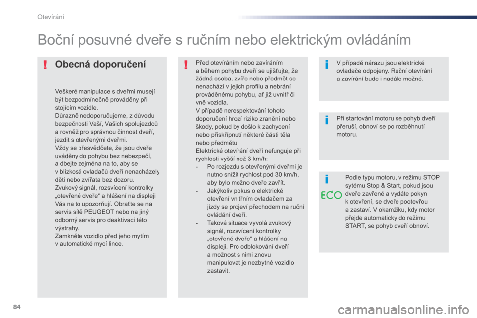 Peugeot Expert VU 2016 Návod k obsluze (in Czech) 84
Expert_cs_Chap02_ouvertures_ed01-2016
Obecná doporučení
Veškeré manipulace s dveřmi musejí
být bezpodmínečně prováděny při
stojícím vozidle.
Důrazně nedoporučujeme, z důvodu
Peugeot Expert VU 2016 Návod k obsluze (in Czech) 84
Expert_cs_Chap02_ouvertures_ed01-2016
Obecná doporučení
Veškeré manipulace s dveřmi musejí
být bezpodmínečně prováděny při
stojícím vozidle.
Důrazně nedoporučujeme, z důvodu