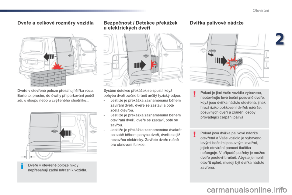 Peugeot Expert VU 2016 Návod k obsluze (in Czech) 85
Expert_cs_Chap02_ouvertures_ed01-2016
Dveře v otevřené poloze nikdy
nepřesahují zadní nárazník vozidla.
Dveře a celkové rozměry vozidla
Dveře v otevřené poloze přesahují šířku v Peugeot Expert VU 2016 Návod k obsluze (in Czech) 85
Expert_cs_Chap02_ouvertures_ed01-2016
Dveře v otevřené poloze nikdy
nepřesahují zadní nárazník vozidla.
Dveře a celkové rozměry vozidla
Dveře v otevřené poloze přesahují šířku v
