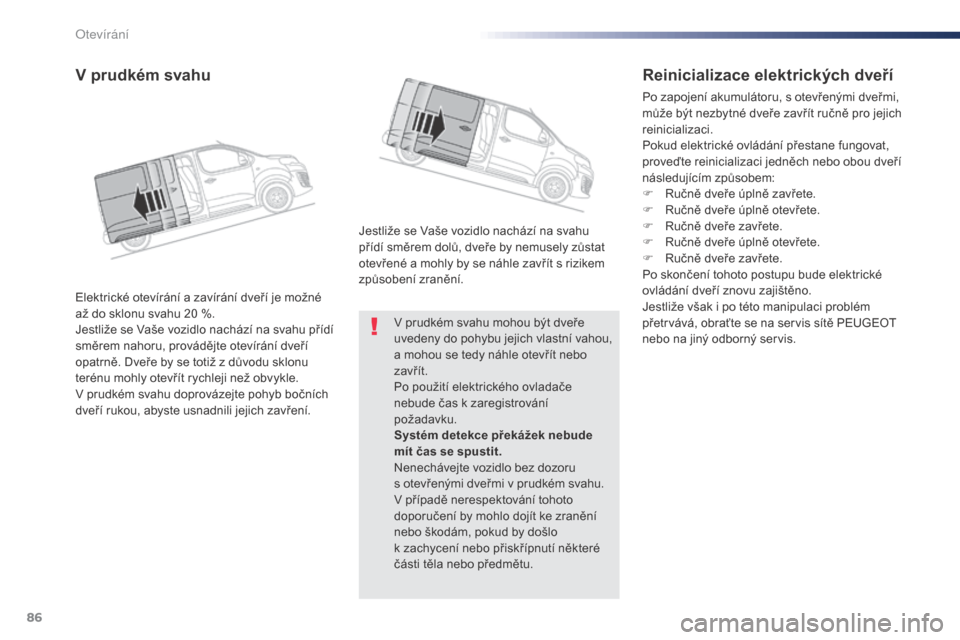 Peugeot Expert VU 2016 Návod k obsluze (in Czech) 86
Expert_cs_Chap02_ouvertures_ed01-2016
V prudkém svahu mohou být dveře
uvedeny do pohybu jejich vlastní vahou,
a mohou se tedy náhle otevřít nebo
zavřít.
Po použití elektrického ovlad Peugeot Expert VU 2016 Návod k obsluze (in Czech) 86
Expert_cs_Chap02_ouvertures_ed01-2016
V prudkém svahu mohou být dveře
uvedeny do pohybu jejich vlastní vahou,
a mohou se tedy náhle otevřít nebo
zavřít.
Po použití elektrického ovlad