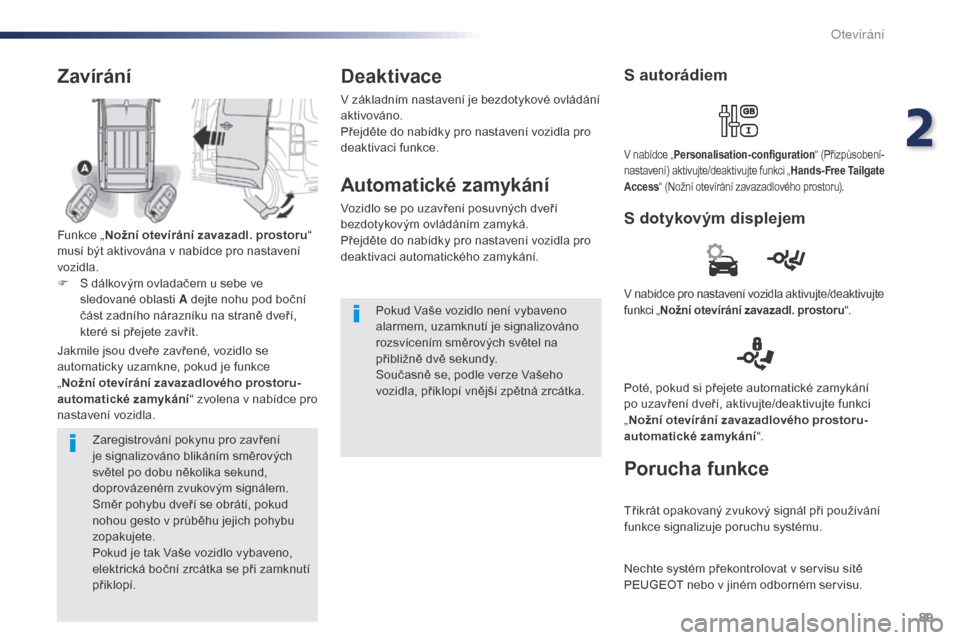 Peugeot Expert VU 2016  Návod k obsluze (in Czech) 89
Expert_cs_Chap02_ouvertures_ed01-2016
Zaregistrování pokynu pro zavření 
je signalizováno blikáním směrových 
světel po dobu několika sekund, 
doprovázeném zvukovým signálem.
Směr p