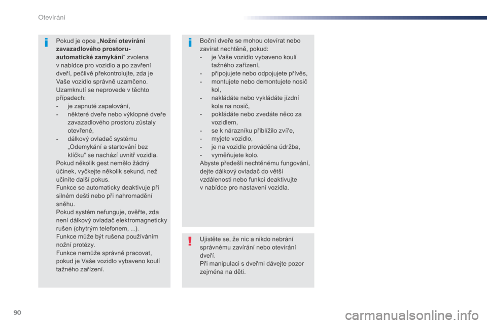 Peugeot Expert VU 2016  Návod k obsluze (in Czech) 90
Expert_cs_Chap02_ouvertures_ed01-2016
Ujistěte se, že nic a nikdo nebrání 
správnému zavírání nebo otevírání 
dveří.
Při manipulaci s dveřmi dávejte pozor 
zejména na děti.
Pokud