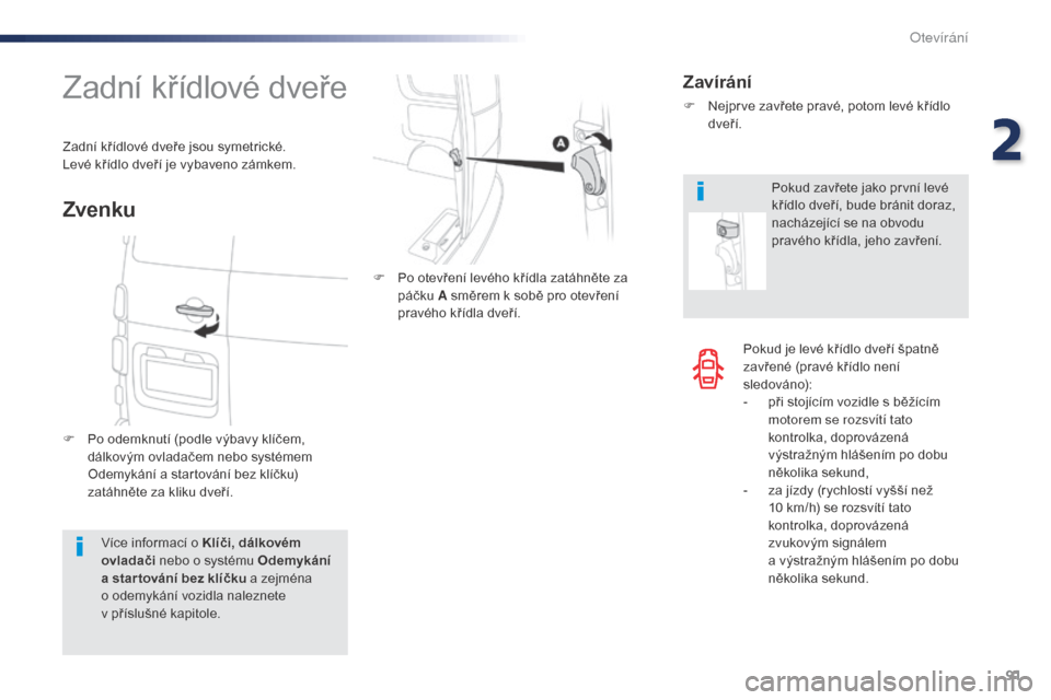 Peugeot Expert VU 2016  Návod k obsluze (in Czech) 91
Expert_cs_Chap02_ouvertures_ed01-2016
Pokud je levé křídlo dveří špatně 
zavřené (pravé křídlo není 
sledováno):
- 
p
 ři stojícím vozidle s běžícím 
motorem se rozsvítí tato