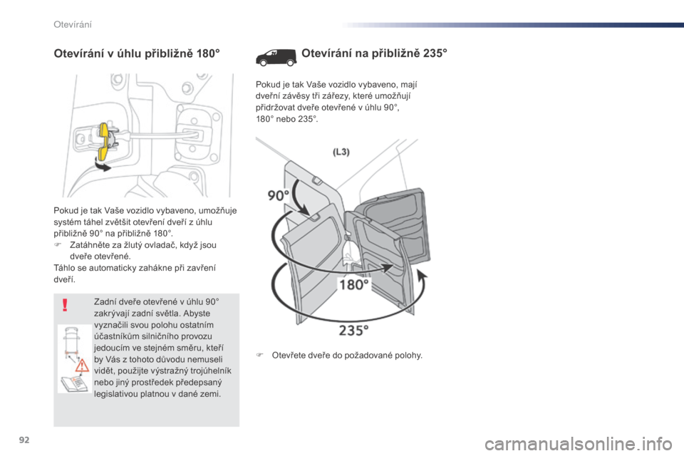 Peugeot Expert VU 2016  Návod k obsluze (in Czech) 92
Expert_cs_Chap02_ouvertures_ed01-2016
Pokud je tak Vaše vozidlo vybaveno, umožňuje 
systém táhel zvětšit otevření dveří z úhlu 
přibližně 90° na přibližně 180°.
F 
Z
 atáhněte