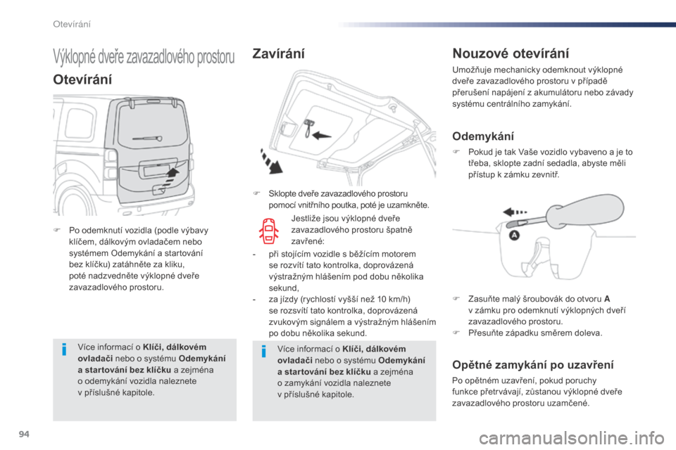 Peugeot Expert VU 2016  Návod k obsluze (in Czech) 94
Expert_cs_Chap02_ouvertures_ed01-2016
Více informací o Klíči, dálkovém 
ovladači nebo o systému Odemykání 
a star tování bez klíčku a zejména  
o odemykání vozidla naleznete  
v p