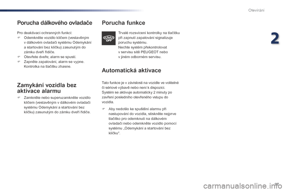 Peugeot Expert VU 2016  Návod k obsluze (in Czech) 97
Expert_cs_Chap02_ouvertures_ed01-2016
Porucha dálkového ovladače
Pro deaktivaci ochranných funkcí:
F O demkněte vozidlo klíčem (vestavěným  
v dálkovém ovladači systému Odemykání  

