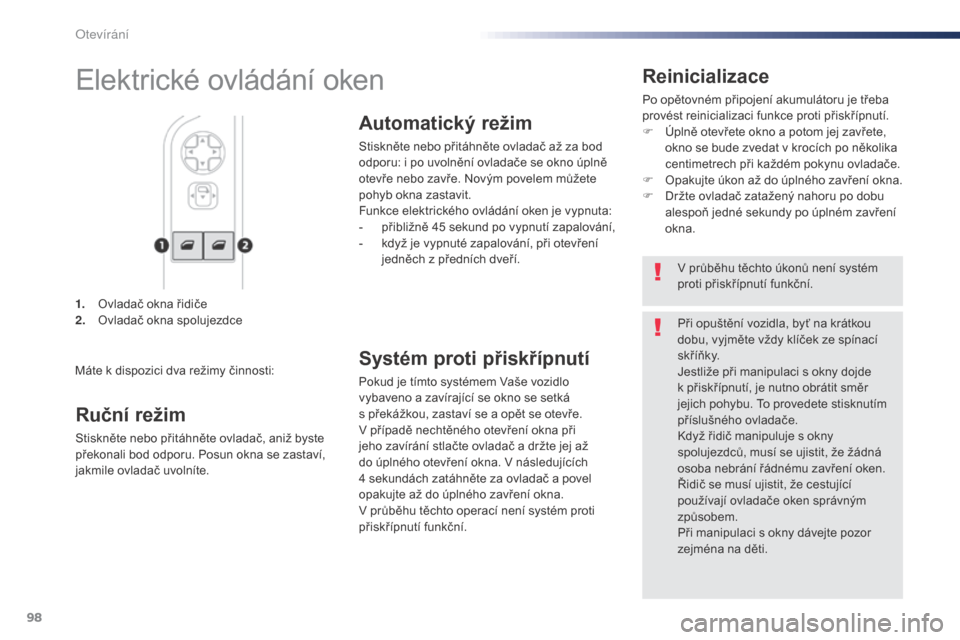 Peugeot Expert VU 2016  Návod k obsluze (in Czech) 98
Expert_cs_Chap02_ouvertures_ed01-2016
1. Ovladač okna řidiče
2. Ovladač okna spolujezdce
Reinicializace
Po opětovném připojení akumulátoru je třeba 
provést reinicializaci funkce proti p