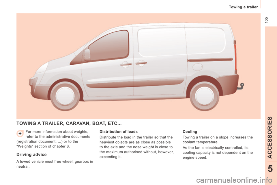 Peugeot Expert VU 2014  Owners Manual  105
   Towing  a  trailer   
ACCESSORIES
5
AP-EXPERT-VU_EN_CHAP05_ACCESSOIRES_ED01-2014
 For more information about weights, 
refer to the administrative documents 
(registration document, ...) or to