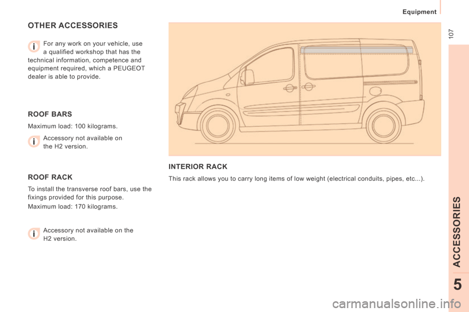 Peugeot Expert VU 2014  Owners Manual  107
   Equipment   
ACCESSORIES
5
AP-EXPERT-VU_EN_CHAP05_ACCESSOIRES_ED01-2014
 OTHER  ACCESSORIES  
  For any work on your vehicle, use 
a qualified workshop that has the 
technical information, com