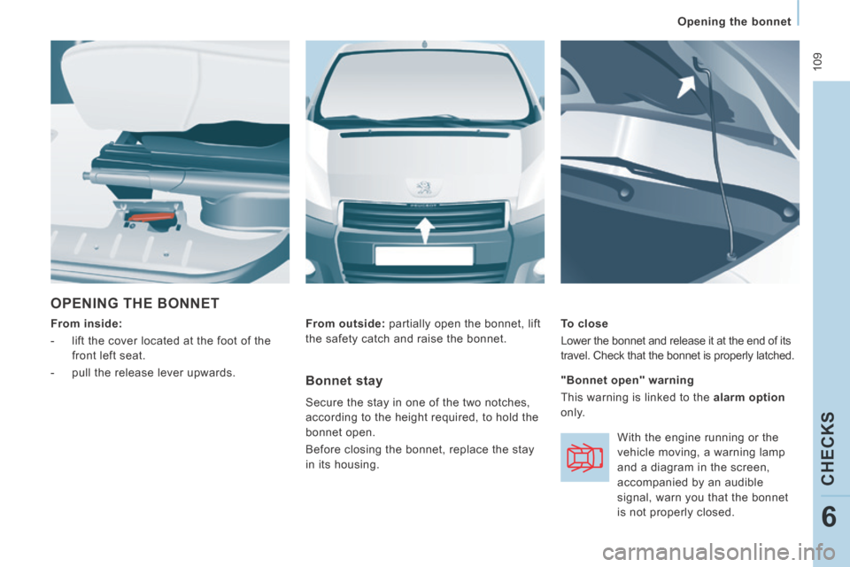 Peugeot Expert VU 2014 Owners Manual 109
Opening the bonnet
CHECKS
6
AP-EXPERT-VU_EN_CHAP06_VERIFICATIONS_ED01-2014
OPENING THE BONNET
From inside:
- lift the cover located at the foot of the front left seat.
- Peugeot Expert VU 2014 Owners Manual 109
Opening the bonnet
CHECKS
6
AP-EXPERT-VU_EN_CHAP06_VERIFICATIONS_ED01-2014
OPENING THE BONNET
From inside:
- lift the cover located at the foot of the front left seat.
-