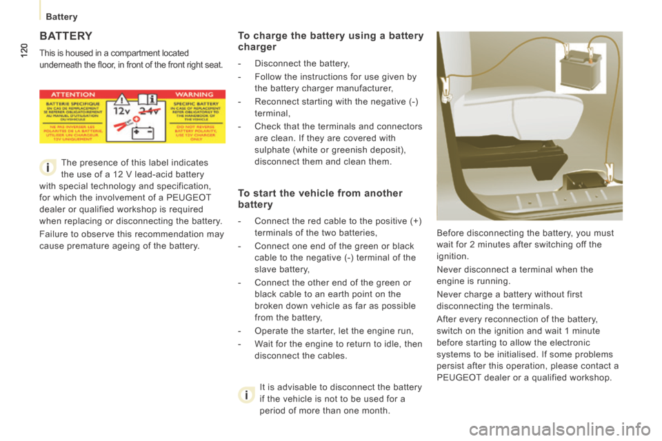 Peugeot Expert VU 2014 Owners Manual 120
Battery
AP-EXPERT-VU_EN_CHAP07_AIDE RAPIDE_ED01-2014
BATTERY
This is housed in a compartment located
underneath the fl oor, in front of the front right seat. Before disconnecting the b Peugeot Expert VU 2014 Owners Manual 120
Battery
AP-EXPERT-VU_EN_CHAP07_AIDE RAPIDE_ED01-2014
BATTERY
This is housed in a compartment located
underneath the fl oor, in front of the front right seat. Before disconnecting the b