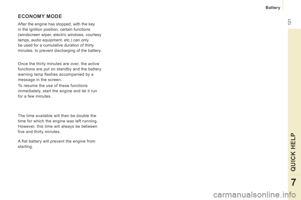 Peugeot Expert VU 2014 Owners Manual 121
Battery
QUICK HELP
7
AP-EXPERT-VU_EN_CHAP07_AIDE RAPIDE_ED01-2014
ECONOMY MODE
After the engine has stopped, with the key
in the ignition position, certain functions
(windscreen wipe Peugeot Expert VU 2014 Owners Manual 121
Battery
QUICK HELP
7
AP-EXPERT-VU_EN_CHAP07_AIDE RAPIDE_ED01-2014
ECONOMY MODE
After the engine has stopped, with the key
in the ignition position, certain functions
(windscreen wipe
