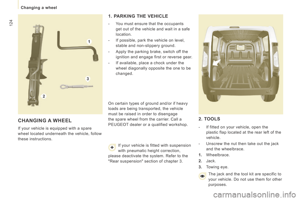 Peugeot Expert VU 2014  Owners Manual 124
   Changing  a  wheel   
AP-EXPERT-VU_EN_CHAP07_AIDE RAPIDE_ED01-2014
 CHANGING  A  WHEEL 
 If your vehicle is equipped with a spare 
wheel located underneath the vehicle, follow 
these instructio