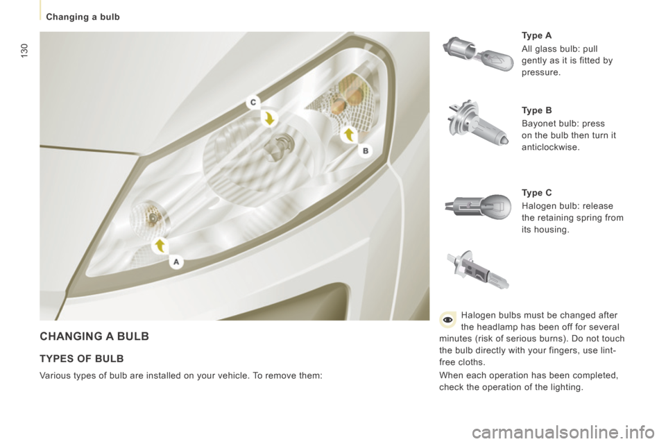 Peugeot Expert VU 2014 Owners Manual 130
Changing a bulb
AP-EXPERT-VU_EN_CHAP07_AIDE RAPIDE_ED01-2014
CHANGING A BULB
Type A
All glass bulb: pull
gently as it is fitted by
pressure.
Type B
Bayonet bulb: press
o Peugeot Expert VU 2014 Owners Manual 130
Changing a bulb
AP-EXPERT-VU_EN_CHAP07_AIDE RAPIDE_ED01-2014
CHANGING A BULB
Type A
All glass bulb: pull
gently as it is fitted by
pressure.
Type B
Bayonet bulb: press
o