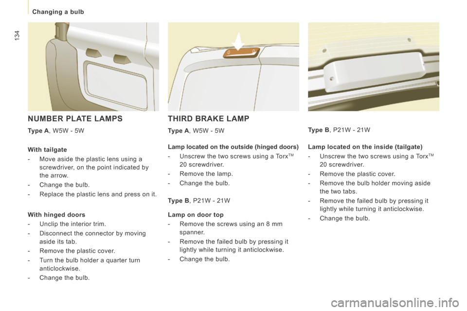 Peugeot Expert VU 2014 Owners Manual 134
Changing a bulb
AP-EXPERT-VU_EN_CHAP07_AIDE RAPIDE_ED01-2014
THIRD BRAKE LAMP
Type A , W5W - 5W
NUMBER PLATE LAMPS
Type A , W5W - 5W Lamp located on the inside (tailgate)
Peugeot Expert VU 2014 Owners Manual 134
Changing a bulb
AP-EXPERT-VU_EN_CHAP07_AIDE RAPIDE_ED01-2014
THIRD BRAKE LAMP
Type A , W5W - 5W
NUMBER PLATE LAMPS
Type A , W5W - 5W Lamp located on the inside (tailgate)