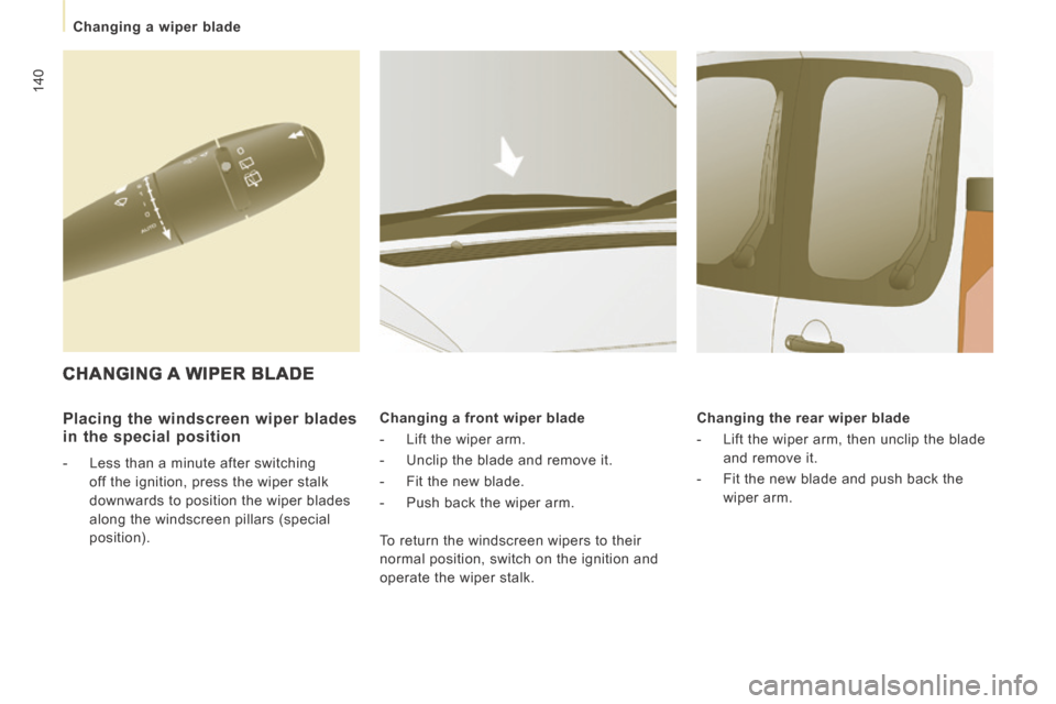 Peugeot Expert VU 2014  Owners Manual 140
   Changing  a  wiper  blade   
AP-EXPERT-VU_EN_CHAP07_AIDE RAPIDE_ED01-2014
  Placing the windscreen wiper blades 
in the special position 
   -   Less than a minute after switching off the ignit