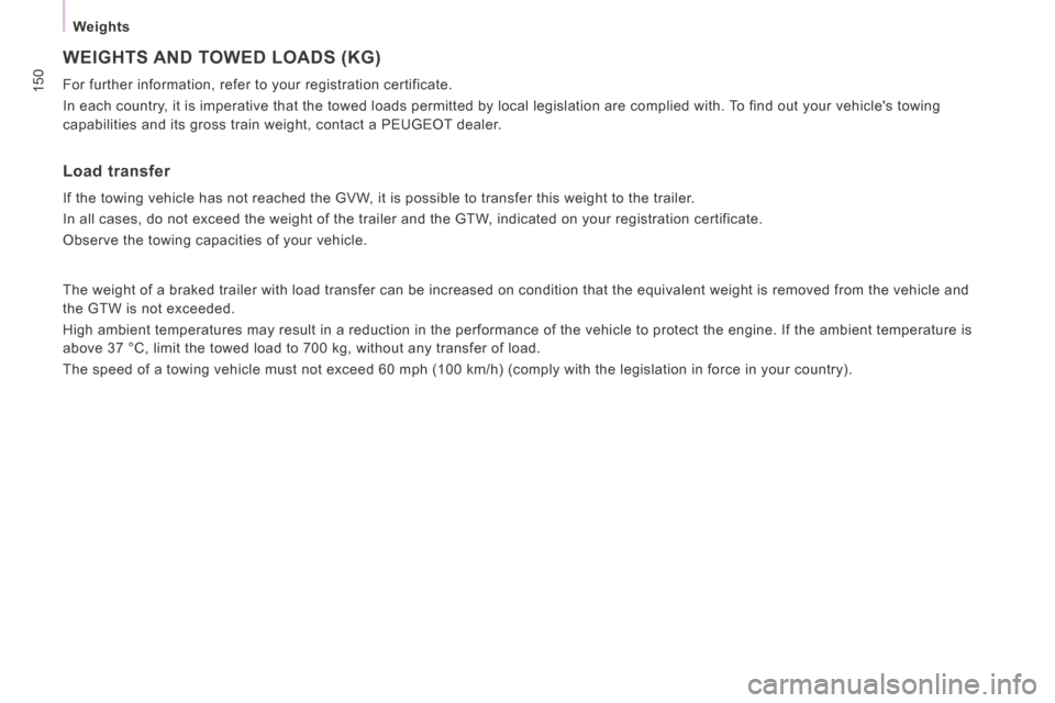 Peugeot Expert VU 2014  Owners Manual 150
  Weights  
AP-EXPERT-VU_EN_CHAP08_CARACTERISTIQUES TECHNIQUES_ED01-2014
 WEIGHTS AND TOWED LOADS (KG) 
 For further information, refer to your registration certificate. 
 In each country, it is i