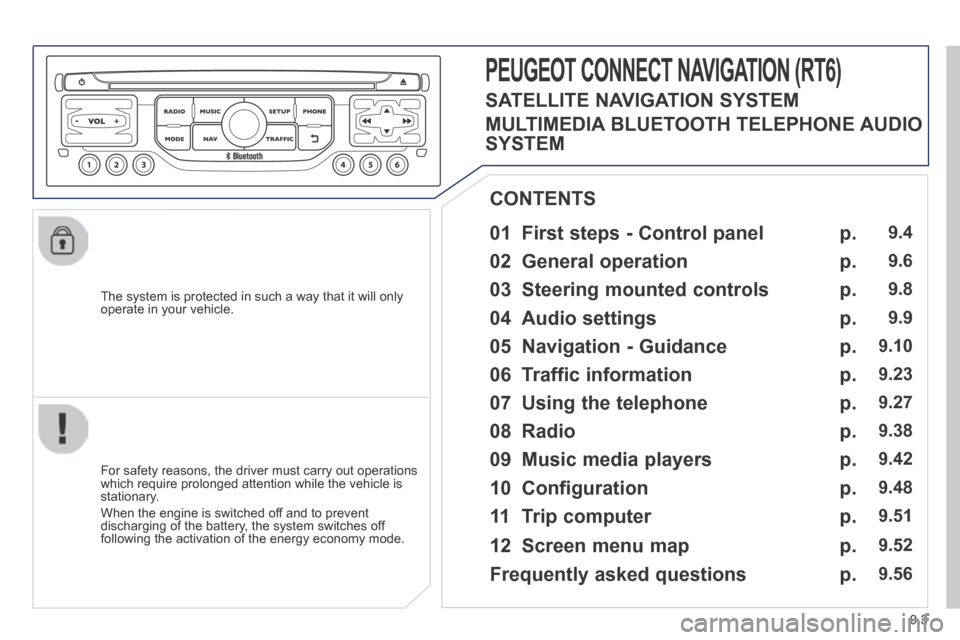 Peugeot Expert VU 2014  Owners Manual 9.3
AP-EXPERT-VU_EN_CHAP09B_RT6-2-7_ED01-2014
  The system is protected in such a way that it will only operate in your vehicle.  
  01  First steps - Control panel   
  For safety reasons, the driver