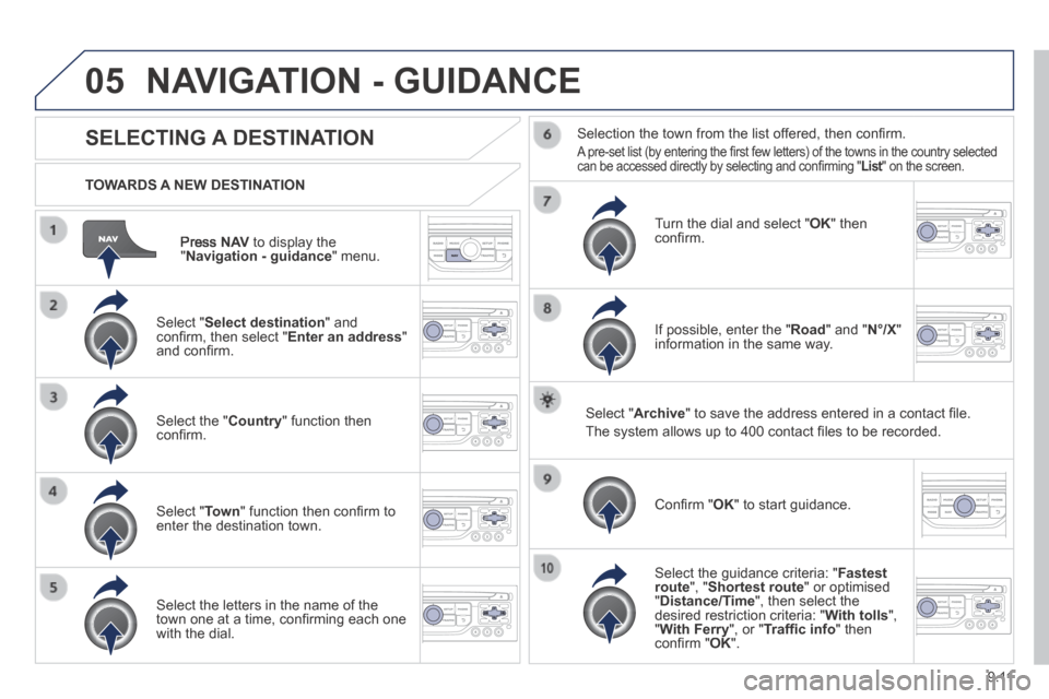 Peugeot Expert VU 2014 Owners Manual 9.11
05
AP-EXPERT-VU_EN_CHAP09B_RT6-2-7_ED01-2014
Press N AV to display the " Navigation - guidance " menu.
TOWARDS A NEW DESTINATION
NAVIGATION - GUIDANCE
SELECTING A DESTINATION
Peugeot Expert VU 2014 Owners Manual 9.11
05
AP-EXPERT-VU_EN_CHAP09B_RT6-2-7_ED01-2014
Press N AV to display the " Navigation - guidance " menu.
TOWARDS A NEW DESTINATION
NAVIGATION - GUIDANCE
SELECTING A DESTINATION