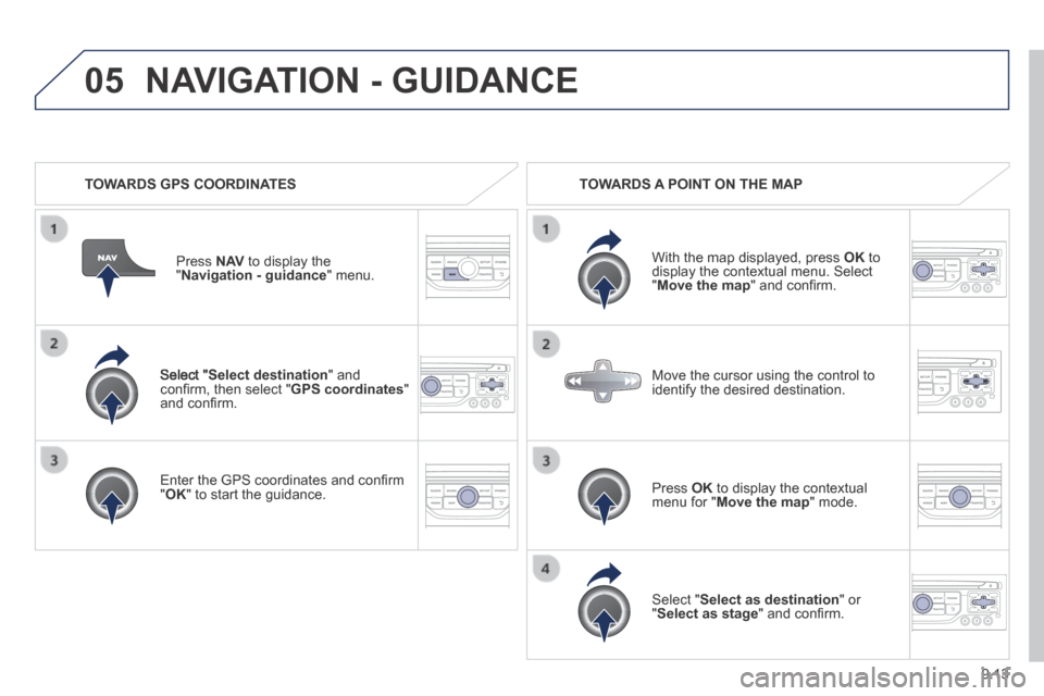Peugeot Expert VU 2014 Owners Manual 9.13
05
AP-EXPERT-VU_EN_CHAP09B_RT6-2-7_ED01-2014
Select " Select destination " and confi rm, then select " GPS coordinates " and confi rm.
Enter the GPS coordinates and confi rm " OK " to Peugeot Expert VU 2014 Owners Manual 9.13
05
AP-EXPERT-VU_EN_CHAP09B_RT6-2-7_ED01-2014
Select " Select destination " and confi rm, then select " GPS coordinates " and confi rm.
Enter the GPS coordinates and confi rm " OK " to