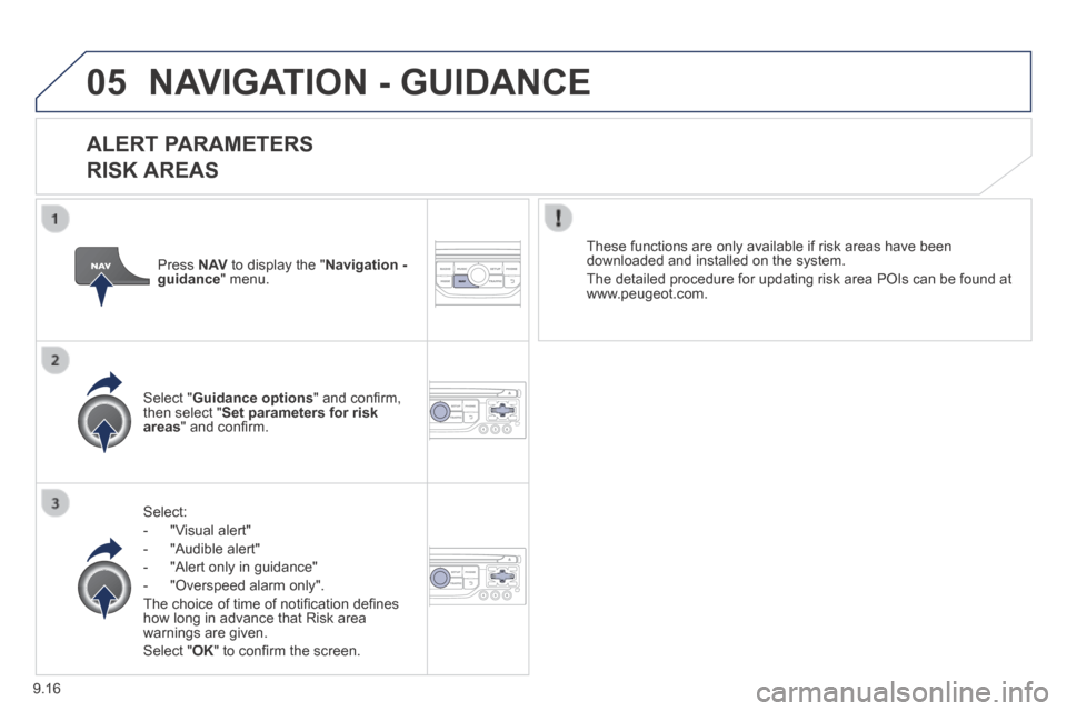 Peugeot Expert VU 2014 Owners Manual 9.16
05
AP-EXPERT-VU_EN_CHAP09B_RT6-2-7_ED01-2014
NAVIGATION - GUIDANCE
ALERT PARAMETERS
RISK AREAS
Select:
- "Visual alert"
- "Audible alert"
- "Alert only in guidanc Peugeot Expert VU 2014 Owners Manual 9.16
05
AP-EXPERT-VU_EN_CHAP09B_RT6-2-7_ED01-2014
NAVIGATION - GUIDANCE
ALERT PARAMETERS
RISK AREAS
Select:
- "Visual alert"
- "Audible alert"
- "Alert only in guidanc