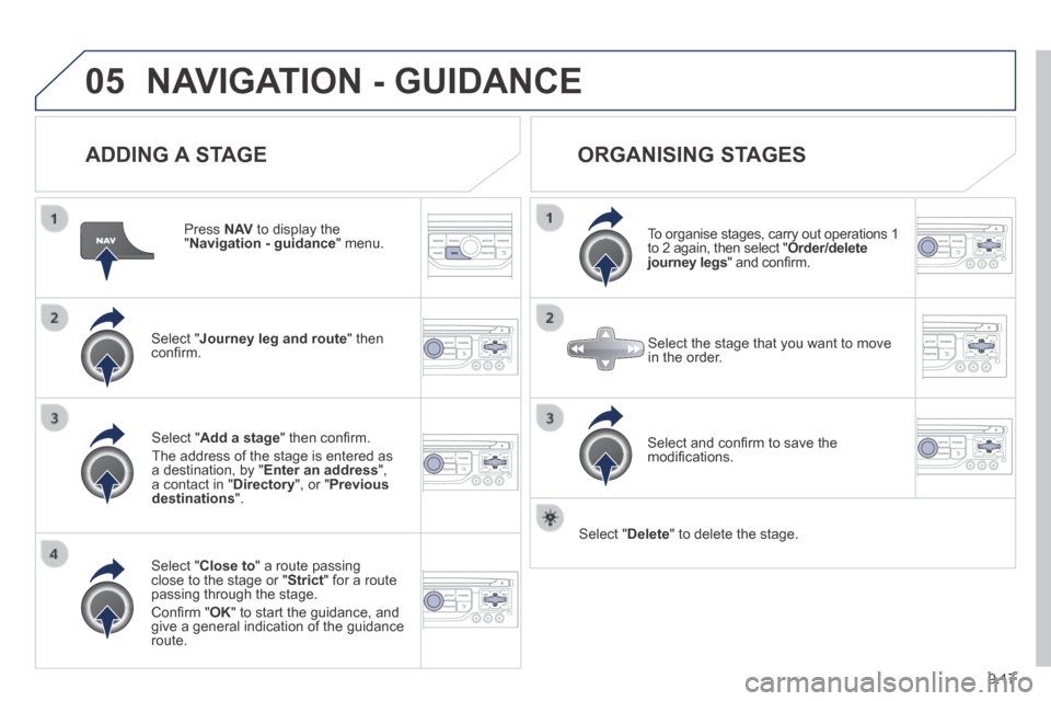Peugeot Expert VU 2014 Owners Manual 9.17
05
AP-EXPERT-VU_EN_CHAP09B_RT6-2-7_ED01-2014
NAVIGATION - GUIDANCE
ADDING A STAGE
Press N AV to display the " Navigation - guidance " menu.
Select " Journey leg and route " the Peugeot Expert VU 2014 Owners Manual 9.17
05
AP-EXPERT-VU_EN_CHAP09B_RT6-2-7_ED01-2014
NAVIGATION - GUIDANCE
ADDING A STAGE
Press N AV to display the " Navigation - guidance " menu.
Select " Journey leg and route " the