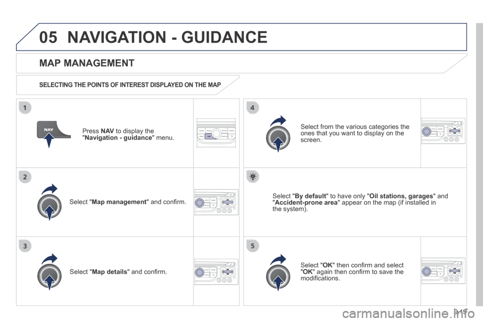 Peugeot Expert VU 2014 Owners Manual 9.19
05
AP-EXPERT-VU_EN_CHAP09B_RT6-2-7_ED01-2014
NAVIGATION - GUIDANCE
Press N AV to display the " Navigation - guidance " menu.
MAP MANAGEMENT
SELECTING THE POINTS OF INTEREST DISPLA Peugeot Expert VU 2014 Owners Manual 9.19
05
AP-EXPERT-VU_EN_CHAP09B_RT6-2-7_ED01-2014
NAVIGATION - GUIDANCE
Press N AV to display the " Navigation - guidance " menu.
MAP MANAGEMENT
SELECTING THE POINTS OF INTEREST DISPLA